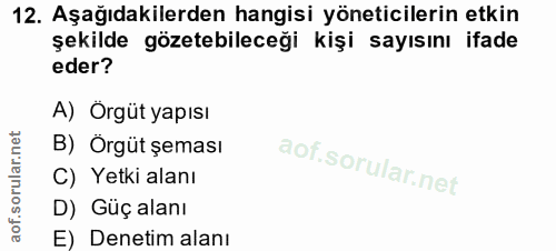 12. soru: Aşağıdakilerden hangisi yöneticilerin etkin şekilde gözetebileceği kişi sayısını ifade eder? A) Örgüt yapısı B) Örgüt…