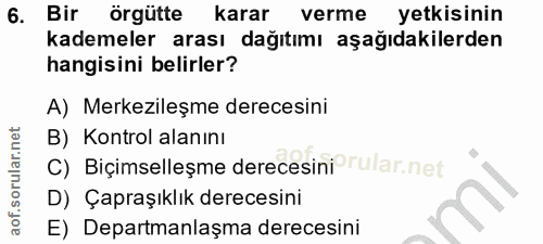 6. soru: Bir örgütte karar verme yetkisinin kademeler arası dağıtımı aşağıdakilerden hangisini belirler? A) Merkezileşme derec…