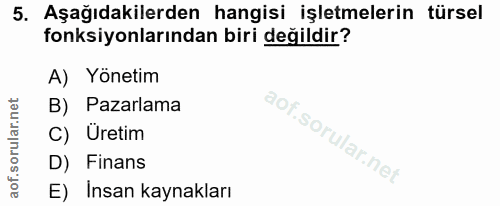 5. soru: Aşağıdakilerden hangisi işletmelerin türsel fonksiyonlarından biri değildir? A) Yönetim B) Pazarlama C) Uretim D) Fin…