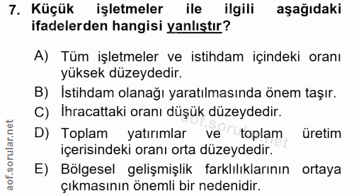 7. soru: Küçük işletmeler ile ilgili aşağıdaki ifadelerden hangisi yanlıştır? A) Tüm işletmeler ve istihdam içindeki oranı yük…