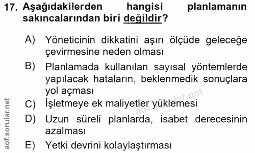 17. soru: Aşağıdakilerden hangisi planlamanın sakıncalarından biri değildir? A) Yöneticinin dikkatini aşırı ölçüde geleceğe çev…