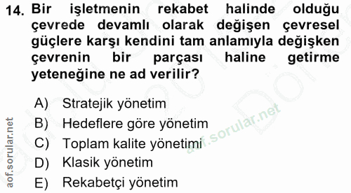 14. soru: Bir işletmenin rekabet halinde olduğu çevrede devamlı olarak değişen çevresel güçlere karşı kendini tam anlamıyla değ…
