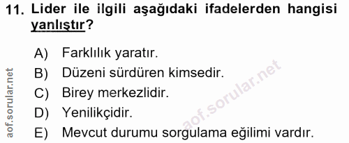 11. soru: Lider ile ilgili aşağıdaki ifadelerden hangisi yanlıştır? A) Farklılık yaratır. B) Düzeni sürdüren kimsedir. C) Birey…
