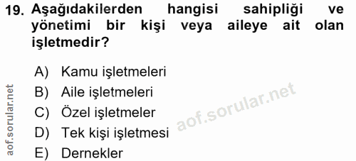 19. soru: Aşağıdakilerden hangisi sahipliği ve yönetimi bir kişi veya aileye ait olan işletmedir? A) Kamu işletmeleri B) Aile i…