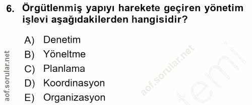 6. soru: Örgütlenmiş yapıyı harekete geçiren yönetim işlevi aşağıdakilerden hangisidir? A) Denetim B) Yöneltme C) Planlama D)…
