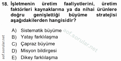 18. soru: İşletmenin üretim faaliyetlerini, üretim faktörleri kaynaklarına ya da nihai ürünlere doğru genişlettiği büyüme strat…