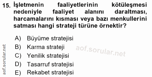 15. soru: İşletmenin faaliyetlerinin kötüleşmesi nedeniyle faaliyet alanını daraltması, harcamalarını kısması veya bazı menkull…
