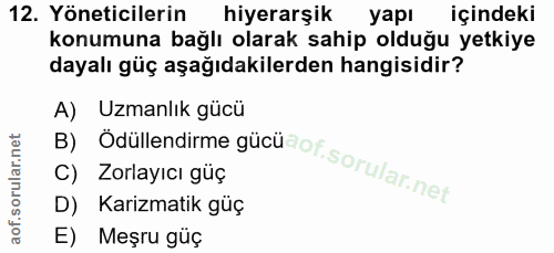 12. soru: Yöneticilerin hiyerarşık yapı içindeki konumuna bağlı olarak sahip olduğu yetkiye dayalı güç aşağıdakilerden hangisid…