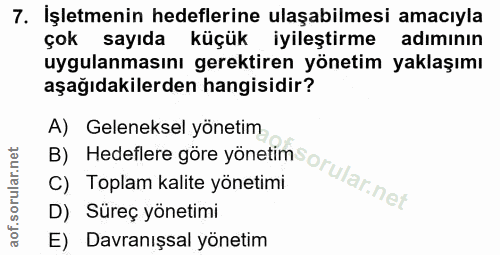 7. soru: İşletmenin hedeflerine ulaşabilmesi amacıyla çok sayıda küçük iyileştirme adımının uygulanmasını gerektiren yönetim y…