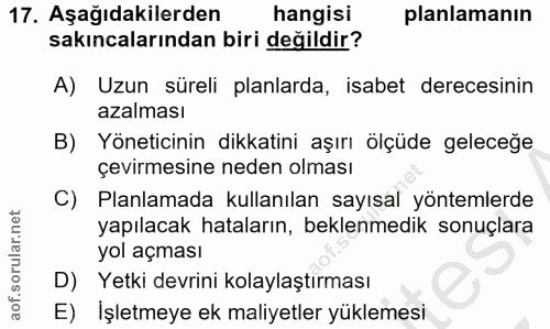 17. soru: Aşağıdakilerden hangisi planlamanın sakıncalarından biri değildir? A) Uzun süreli planlarda, isabet derecesinin azalm…