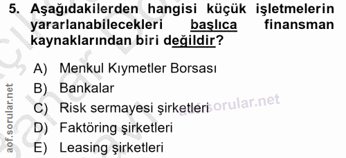 5. soru: Aşağıdakilerden hangisi küçük işletmelerin yararlanabilecekleri başlıca finansman kaynaklarından biri değildir? A) Me…