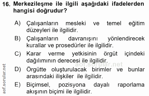 16. soru: Merkezileşme ile ilgili aşağıdaki ifadelerden hangisi doğrudur? A) Çalışanların mesleki ve temel eğitim düzeyleri ile…