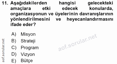 11. soru: Aşağıdakilerden hangisi gelecekteki amaçlara etki edecek konularda, organizasyonun ve üyelerinin davranışlarının yönl…