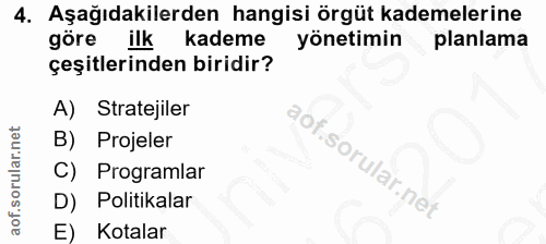 4. soru: Aşağıdakilerden hangisi örgüt kademelerine göre ilk kademe yönetimin planlama çeşitlerinden biridir? A) Stratejiler B…