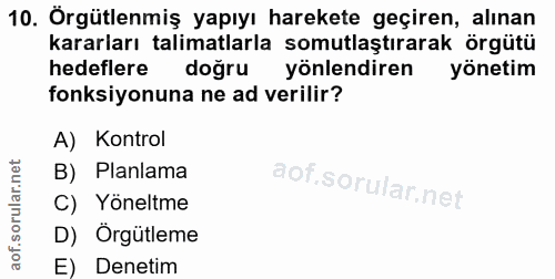 10. soru: Örgütlenmiş yapıyı harekete geçiren, alınan kararları talimatlarla somutlaştırarak : örgütü hedeflere doğru yönlendir…