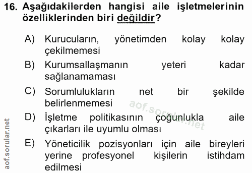 16. soru: Aşağıdakilerden hangisi aile işletmelerinin özelliklerinden biri değildir? A) Kurucuların, yönetimden kolay kolay çek…