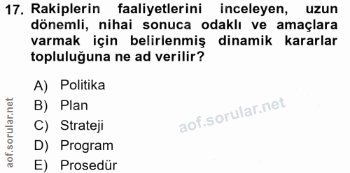 17. soru: Rakiplerin faaliyetlerini inceleyen, uzun dönemli, nihai sonuca odaklı ve amaçlara varmak :için belirlenmiş dinamik k…