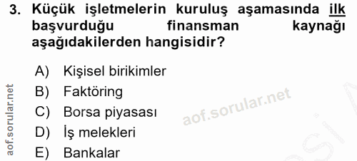 3. soru: Küçük işletmelerin kuruluş aşamasında ilk başvurduğu finansman kaynağı aşağıdakilerden hangisidir? A) Kişisel birikim…