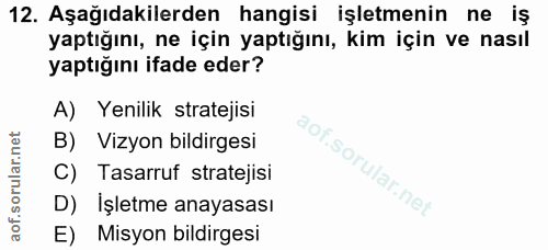 12. soru: Aşağıdakilerden hangisi işletmenin ne iş yaptığını, ne için yaptığını, kim için ve nasıl yaptığını ifade eder? A) Yen…