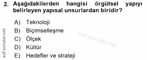 2. soru: Aşağıdakilerden hangisi örgütsel yapıyı belirleyen yapısal unsurlardan biridir? A) Teknoloji B) Biçimselleşme C) Olçe…