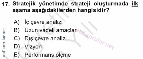 17. soru: Stratejik yönetimde strateji oluşturmada ilk aşama aşağıdakilerden hangisidir? B) Uzun vadeli amaçlar on A) Iç çevre…