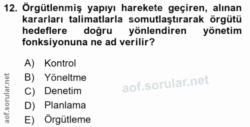 12. soru: Örgütlenmiş yapıyı harekete geçiren, alınan kararları talimatlarla somutlaştırarak örgütü hedeflere doğru yönlendiren…