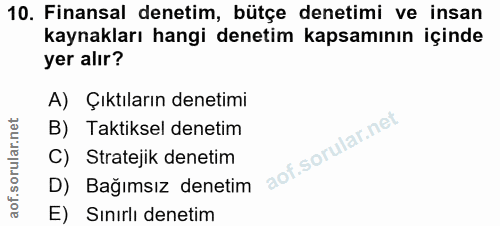10. soru: Finansal denetim, bütçe denetimi ve insan kaynakları hangi denetim kapsamının içinde yer alır? A) Çıktıların denetimi…