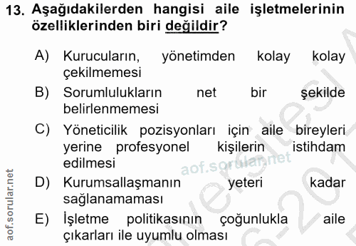 13. soru: Aşağıdakilerden hangisi aile işletmelerinin özelliklerinden biri değildir? A) Kurucuların, yönetimden kolay kolay çek…