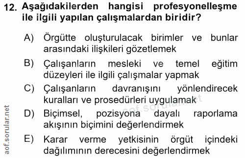 12. soru: Aşağıdakilerden hangisi profesyonelleşme ile ilgili yapılan çalışmalardan biridir? A) Örgütte oluşturulacak birimler…