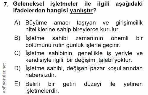 7. soru: Geleneksel işletmeler ile ilgili aşağıdaki ifadelerden hangisi yanlıştır? A) Büyüme amacı taşıyan ve girişimcilik nit…