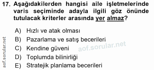 17. soru: Aşağıdakilerden hangisi aile işletmelerinde varis seçiminde adayla ilgili göz önünde tutulacak kriterler arasında yer…