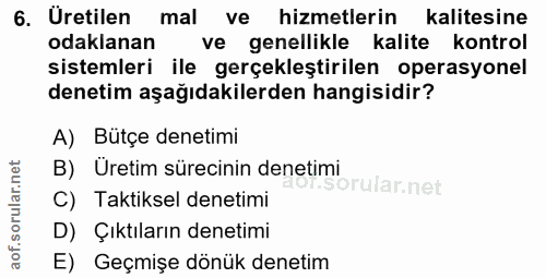 6. soru: Uretilen mal ve hizmetlerin kalitesine odaklanan ve genellikle kalite kontrol sistemleri ile gerçekleştirilen operasy…