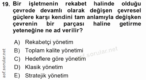 19. soru: Bir işletmenin rekabet halinde olduğu çevrede devamlı olarak değişen çevresel güçlere karşı kendini tam anlamıyla değ…
