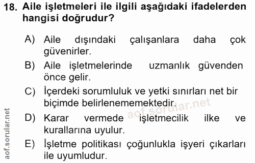 18. soru: Aile işletmeleri ile ilgili aşağıdaki ifadelerden hangisi doğrudur? A) Aile dışındaki çalışanlara daha çok güvenirler…