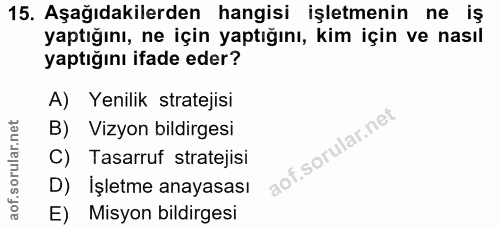 15. soru: Aşağıdakilerden hangisi işletmenin ne iş yaptığını, ne için yaptığını, kim için ve nasıl yaptığını ifade eder? A) Yen…