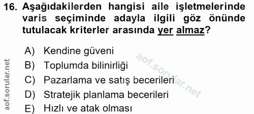 16. soru: Aşağıdakilerden hangisi aile işletmelerinde varis seçiminde adayla ilgili göz önünde tutulacak kriterler arasında yer…