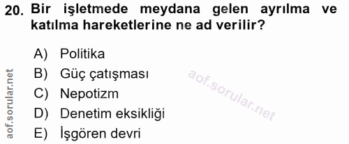 20. soru: Bir işletmede meydana gelen ayrılma ve katılma hareketlerine ne ad verilir? A) Politika B) Güç çatışması 90; C) Nepot…