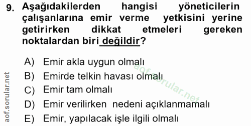 9. soru: Aşağıdakilerden hangisi yöneticilerin çalışanlarına emir verme yetkisini yerine getirirken dikkat etmeleri gereken no…