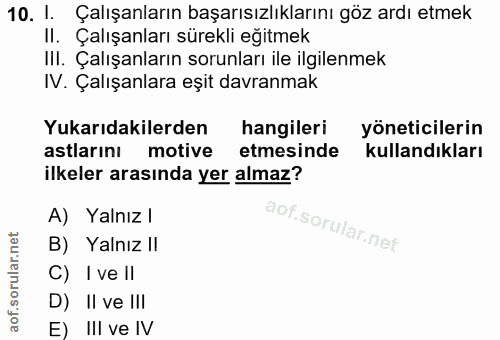 10. soru: 1. Çalışanların başarısızlıklarını göz ardı etmek II. Çalışanları sürekli eğitmek III. Çalışanların sorunları ile ilg…