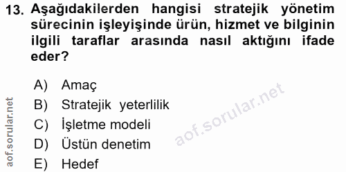 13. soru: Aşağıdakilerden hangisi stratejik yönetim sürecinin işleyişinde ürün, hizmet ve bilginin ilgili taraflar arasında nas…