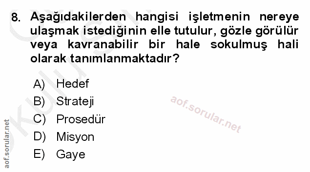 8. soru: Aşağıdakilerden hangisi işletmenin nereye ulaşmak istediğinin elle tutulur, gözle görülür veya kavranabilir bir hale…