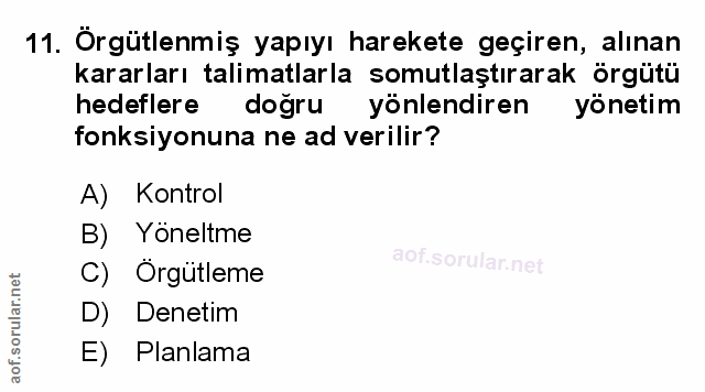11. soru: Örgütlenmiş yapıyı harekete geçiren, alınan kararları talimatlarla somutlaştırarak örgütü hedeflere doğru yönlendiren…