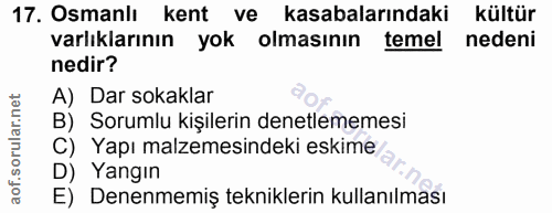 17. soru: Osmanlı kent ve kasabalarındaki kültür varlıklarının yok olmasının temel nedeni nedir? A) Dar sokaklar B) Sorumlu kiş…