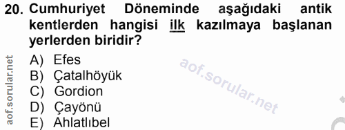20. soru: Cumhuriyet Döneminde aşağıdaki antik kentlerden hangisi ilk kazılmaya başlanan yerlerden biridir? A) Efes B) Çatalhöy…