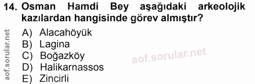 14. soru: Osman Hamdi Bey aşağıdaki arkeolojik kazılardan hangisinde görev almıştır? A) Alacahöyük B) Lagina C) Boğazköy D) Hal…
