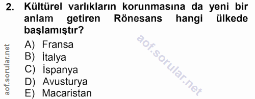 2. soru: Kültürel varlıkların korunmasına da yeni bir anlam getiren Rönesans hangi ülkede başlamıştır? A) Fransa B) Italya C)…