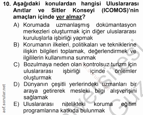 10. soru: Aşağıdaki konulardan hangisi Uluslararası Anıtlar ve Sitler Konseyi (ICOMOS)'nin amaçları içinde yer almaz? A) Koruma…