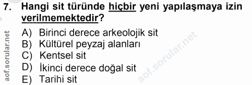 7. soru: Hangi sit türünde hiçbir yeni yapılaşmaya izin verilmemektedir? A) Birinci derece arkeolojik sit B) Kültürel peyzaj a…