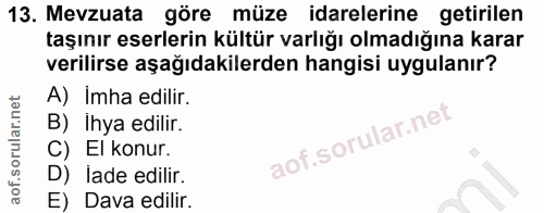13. soru: Mevzuata göre müze idarelerine getirilen taşınır eserlerin kültür varlığı olmadığına karar verilirse aşağıdakilerden…