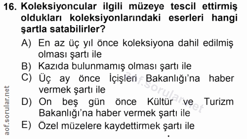 16. soru: Koleksiyoncular ilgili müzeye tescil ettirmiş oldukları koleksiyonlarındaki eserleri hangi şartla satabilirler? A) En…